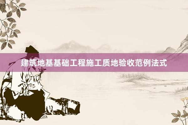建筑地基基础工程施工质地验收范例法式